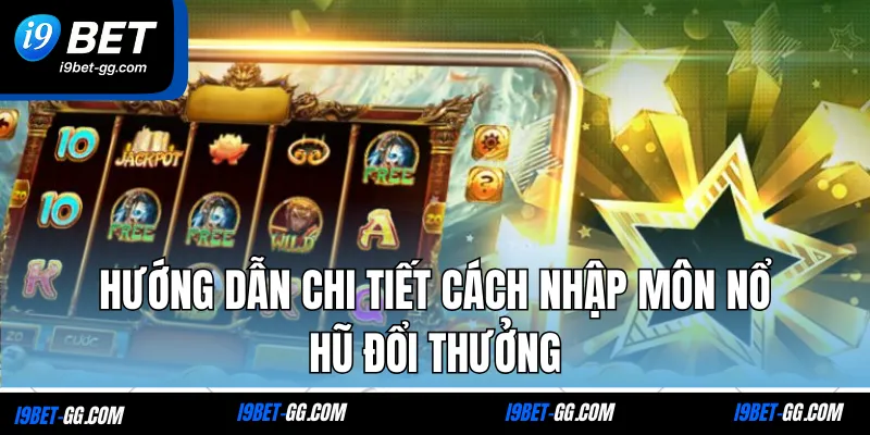 Hướng dẫn chi tiết cách nhập môn nổ hũ đổi thưởng