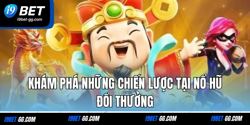 Khám phá những chiến lược tại nổ hũ đổi thưởng