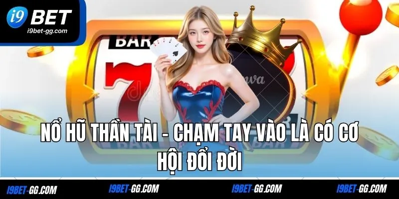 Nổ Hũ Thần Tài – Chạm Tay Vào Là Có Cơ Hội Đổi Đời