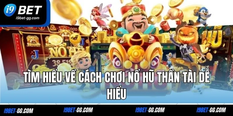 Tìm hiểu về cách chơi nổ hũ thần tài dễ hiểu