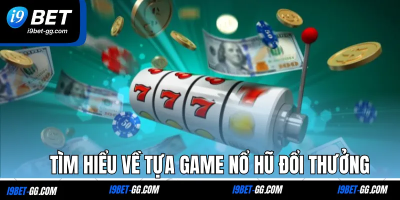 Tìm hiểu về tựa game nổ hũ đổi thưởng