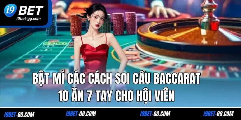 Bật mí các cách soi cầu Baccarat 10 ăn 7 tay cho hội viên
