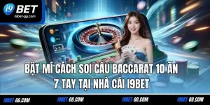 Bật Mí Cách Soi Cầu Baccarat 10 Ăn 7 Tay Tại Nhà Cái i9BET