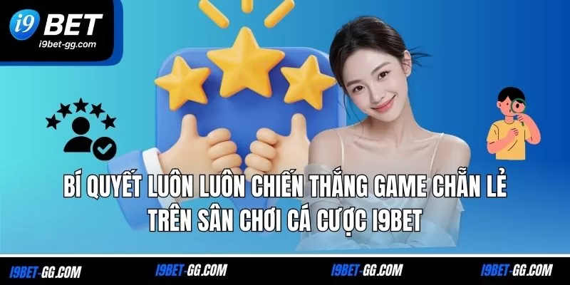 Bí quyết luôn luôn chiến thắng game chẵn lẻ trên sân chơi cá cược i9Bet