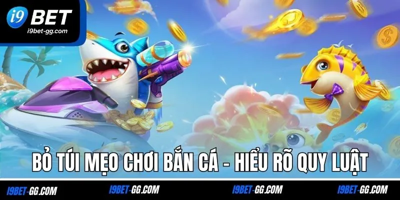 Bỏ túi mẹo chơi bắn cá - Hiểu rõ quy luật