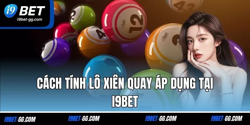 Cách tính lô xiên quay áp dụng tại I9BET