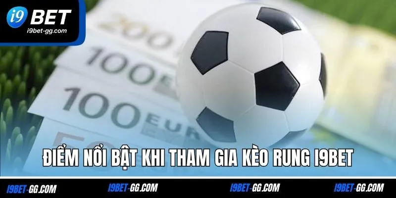 Điểm nổi bật khi tham gia kèo rung I9BET