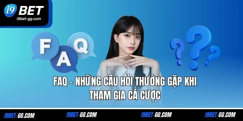 FAQ - Những câu hỏi thường gặp khi tham gia cá cược