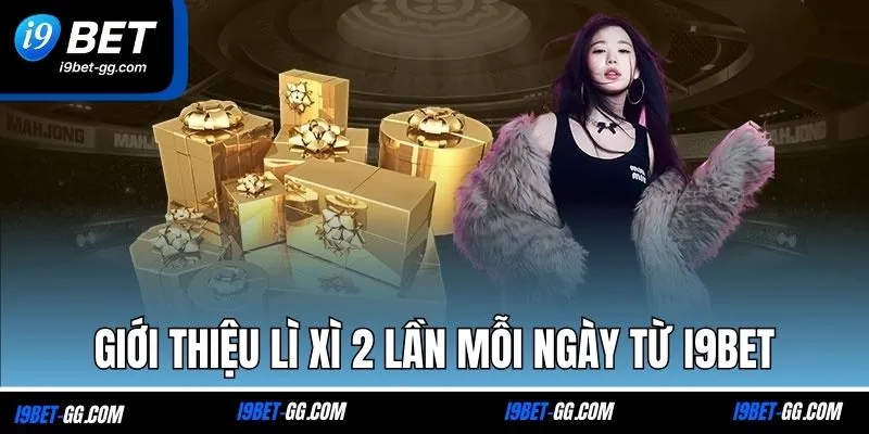 Giới thiệu lì xì 2 lần mỗi ngày từ I9BET