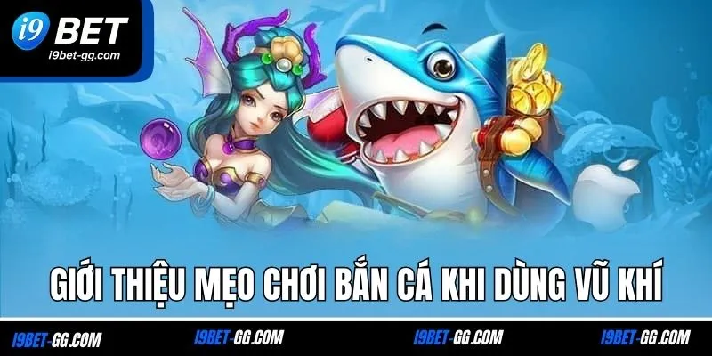 Giới thiệu mẹo chơi bắn cá khi dùng vũ khí