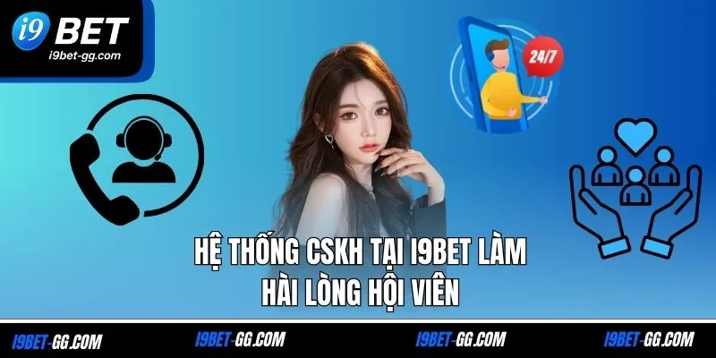 Hệ thống CSKH tại I9BET làm hài lòng hội viên
