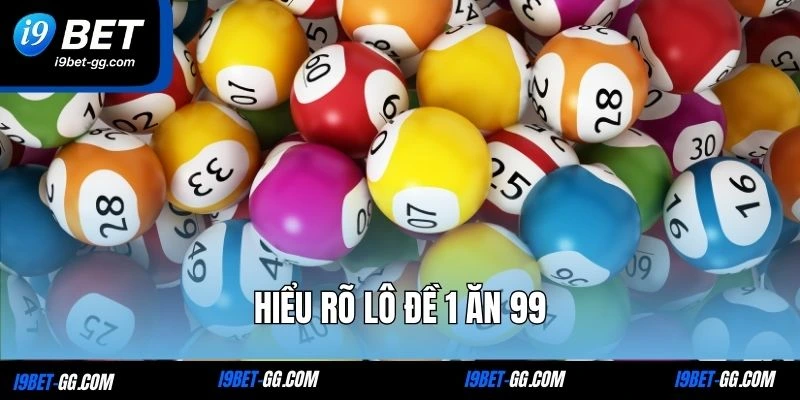 Hiểu rõ lô đề 1 ăn 99