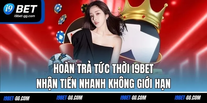 Hoàn Trả Tức Thời I9BET - Nhận Tiền Nhanh Không Giới Hạn