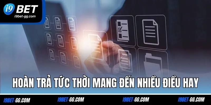 Hoàn trả tức thời mang đến nhiều điều hay
