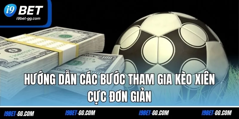 Hướng dẫn các bước tham gia kèo xiên cực đơn giản