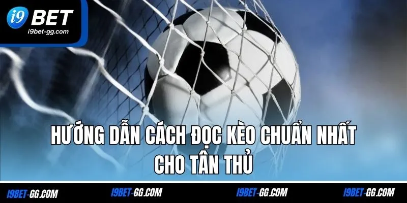 Hướng dẫn cách đọc kèo chuẩn nhất cho tân thủ
