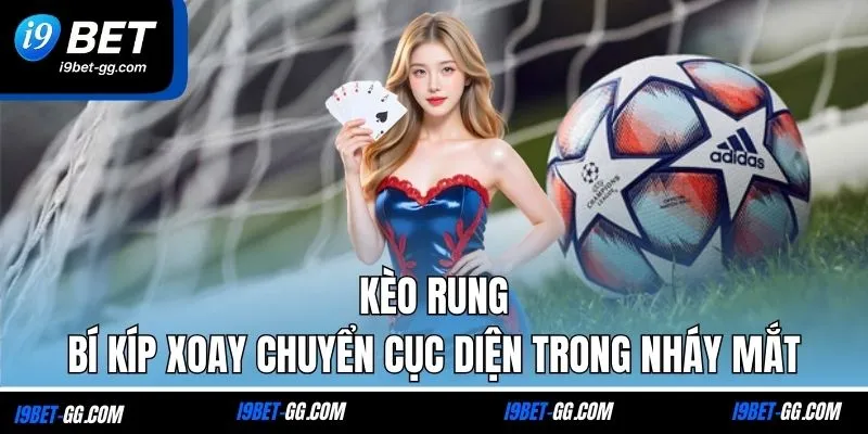 Kèo Rung - Bí Kíp Xoay Chuyển Cục Diện Trong Nháy Mắt