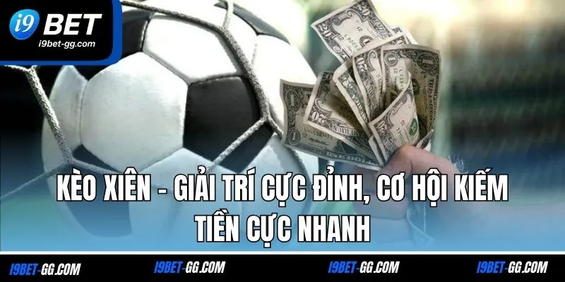 Kèo Xiên - Giải Trí Cực Đỉnh, Cơ Hội Kiếm Tiền Cực Nhanh