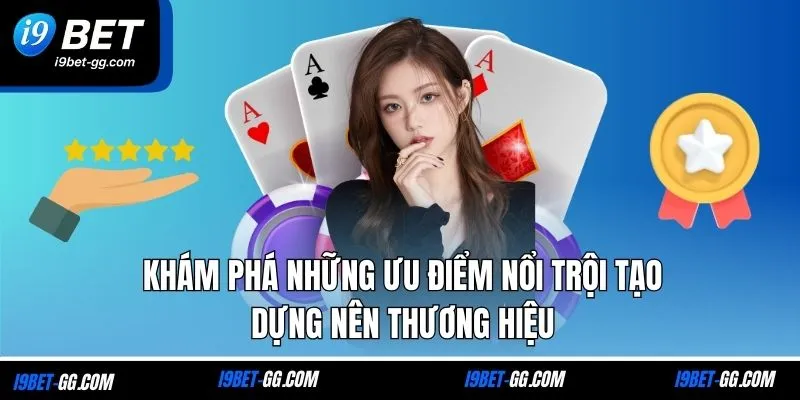 Khám phá những ưu điểm nổi trội tạo dựng nên thương hiệu