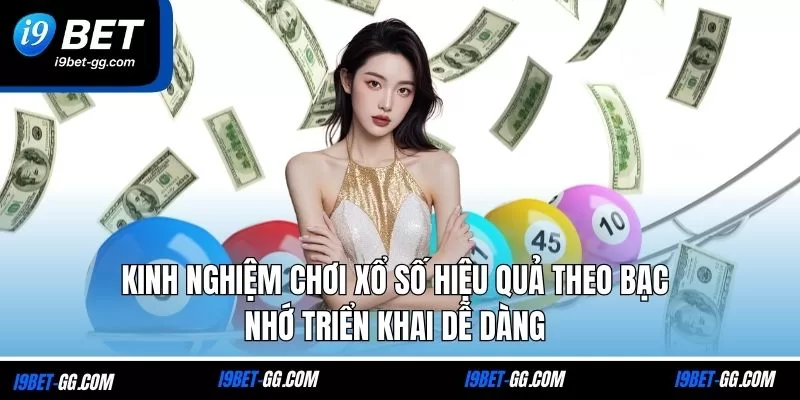 Kinh nghiệm chơi xổ số hiệu quả theo bạc nhớ triển khai dễ dàng