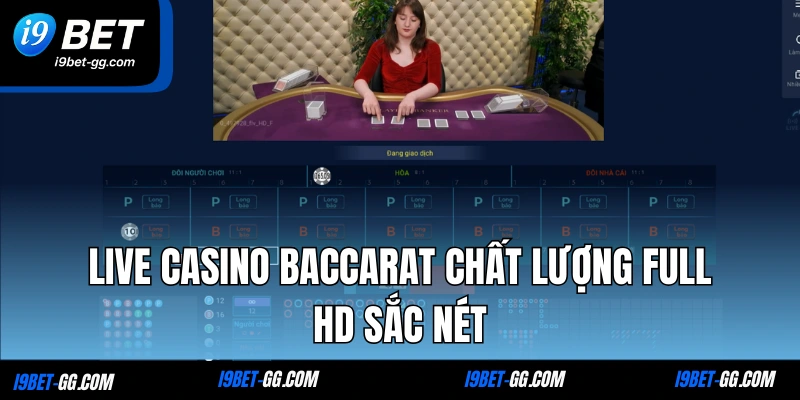 Live casino Baccarat chất lượng Full HD sắc nét