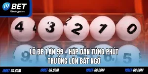 Lô Đề 1 Ăn 99 – Hấp Dẫn Từng Phút Thưởng Lớn Bất Ngờ