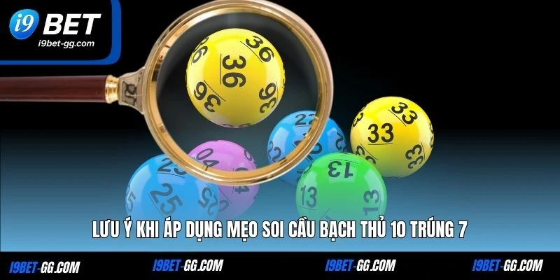 Lưu ý khi áp dụng mẹo soi cầu Bạch thủ 10 trúng 7