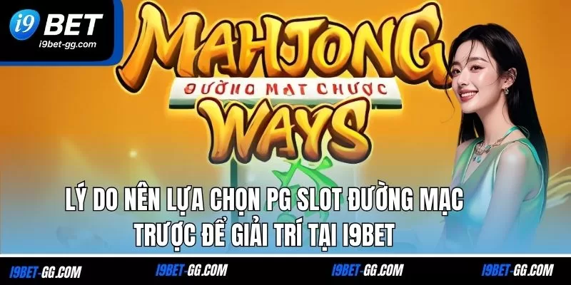 Lý do nên lựa chọn PG Slot đường mạc trược để giải trí tại i9Bet