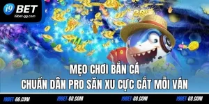 Mẹo Chơi Bắn Cá Chuẩn Dân Pro Săn Xu Cực Gắt Mỗi Ván