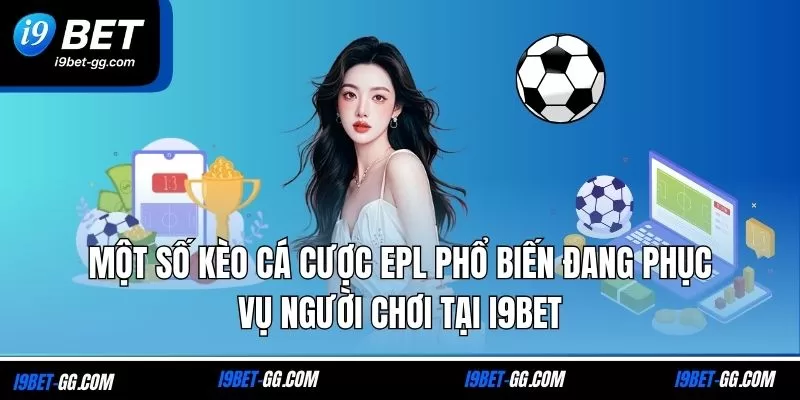 Một số kèo cá cược EPL phổ biến đang phục vụ người chơi tại i9Bet