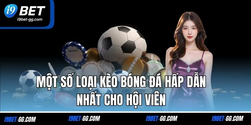 Một số loại kèo bóng đá hấp dẫn nhất cho hội viên