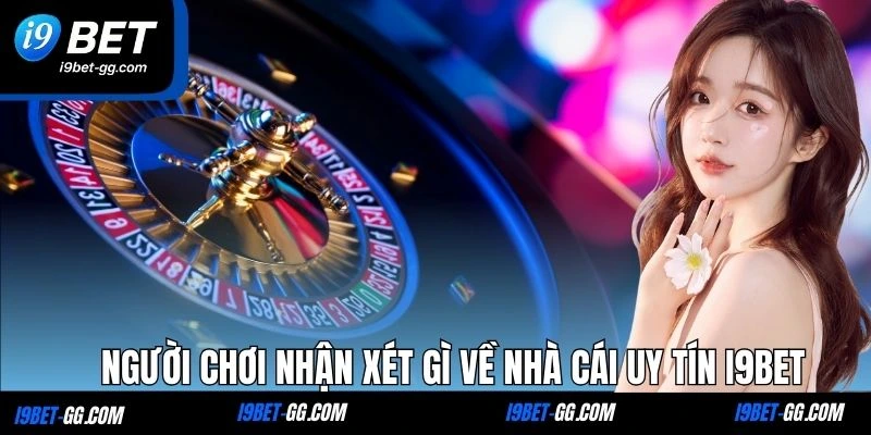 NGười chơi nhận xét gì về nhà cái uy tín i9bet