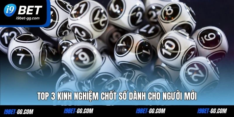 Top 3 kinh nghiệm chốt số dành cho người mới